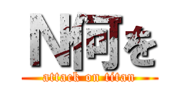Ｎ何を (attack on titan)