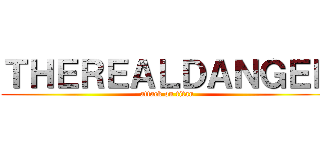 ＴＨＥＲＥＡＬＤＡＮＧＥＲ (attack on titan)