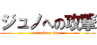 ジュノへの攻撃 (attack on juno)