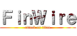 ＦｉｎＷｉｒｅ (attack on titan)