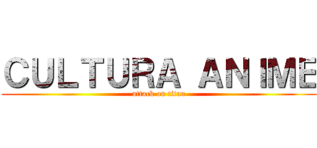 ＣＵＬＴＵＲＡ ＡＮＩＭＥ (attack on titan)