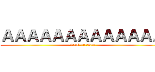 ＡＡＡＡＡＡＡＡＡＡＡＡＡ (attack on titan)
