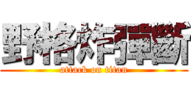 野格炸彈斷 (attack on titan)