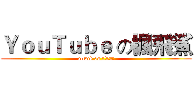ＹｏｕＴｕｂｅ の楓飛鯊 (attack on titan)