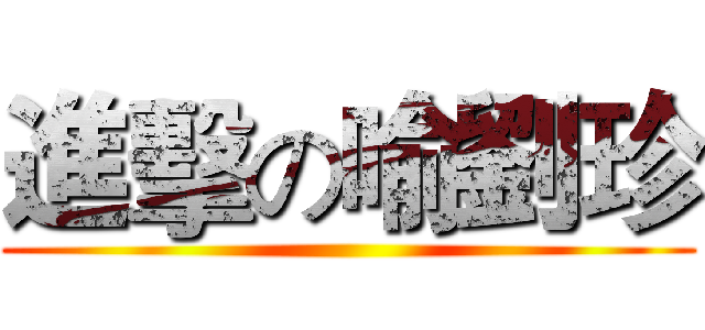 進擊の喻劉珍 ()