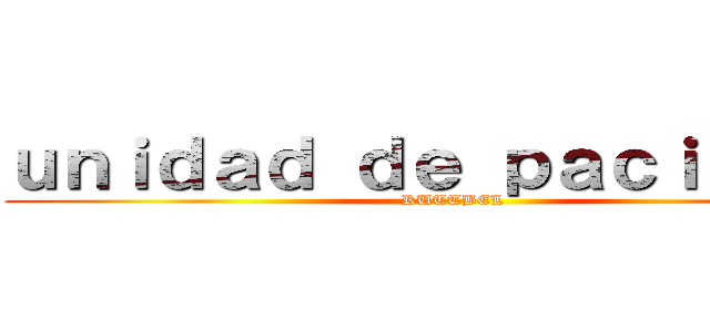 ｕｎｉｄａｄ ｄｅ ｐａｃｉｅｎｔｅ (RUTTBEL)
