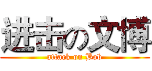 进击の文博 (attack on Bob)