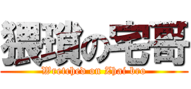 猥瑣の宅哥 (Wretched on Zhai bro)