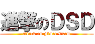 進撃のＤＳＤ (attack on Final Exam)