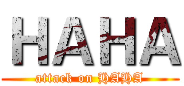 ＨＡＨＡ (attack on HAHA)