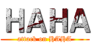 ＨＡＨＡ (attack on HAHA)