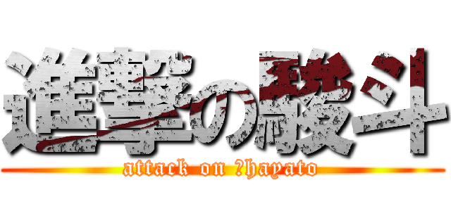 進撃の駿斗 (attack on 　hayato)