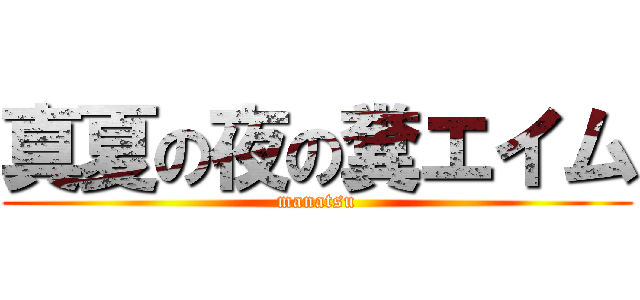 真夏の夜の糞エイム (manatsu)