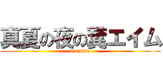 真夏の夜の糞エイム (manatsu)