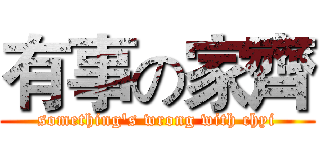 有事の家齊 (something's wrong with chyi)