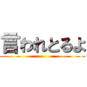 言われとるよ ()