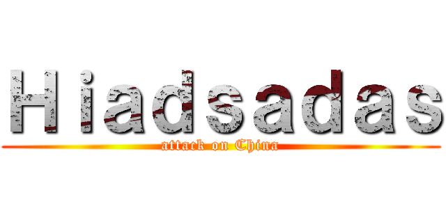 Ｈｉａｄｓａｄａｓ (attack on China)