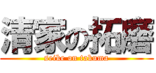 清家の拓磨 (seike on takuma)