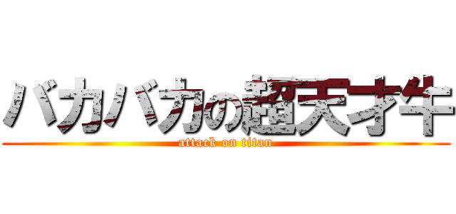 バカバカの超天才牛 (attack on titan)