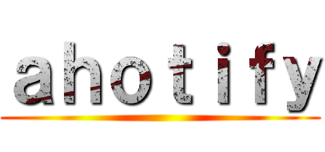 ａｈｏｔｉｆｙ ()