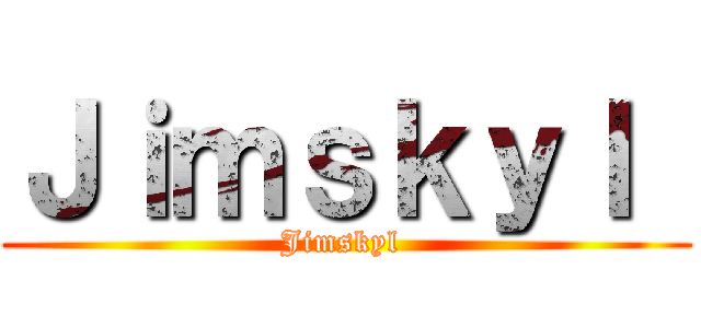 Ｊｉｍｓｋｙｌ  (Jimskyl )
