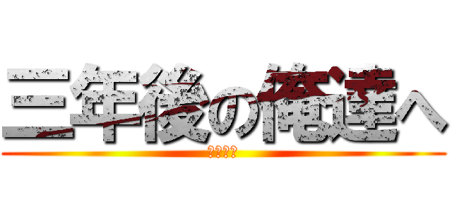 三年後の俺達へ (竜也＆凌)