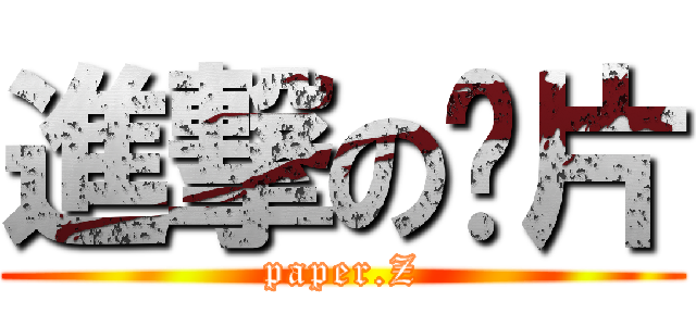 進撃の纸片 (paper.Z)