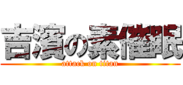 吉濱の素催眠 (attack on titan)