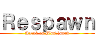 Ｒｅｓｐａｗｎ (Attack on Bloodhound)