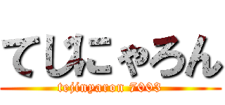 てじにゃろん (tejinyaron 7003)