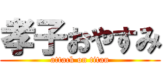 孝子おやすみ (attack on titan)