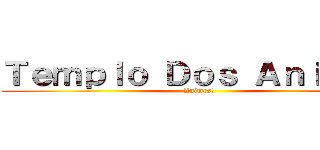 Ｔｅｍｐｌｏ Ｄｏｓ Ａｎｉｍｅｓ (Animes!)