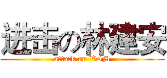 进击の林建安 (attack on VDM)