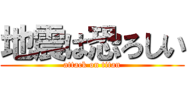 地震は恐ろしい (attack on titan)