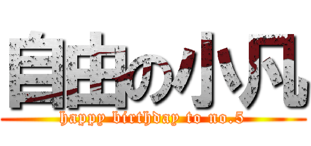 自由の小凡 (happy birthday to no.5)