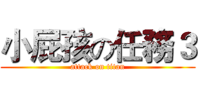 小屁孩の任務３ (attack on titan)