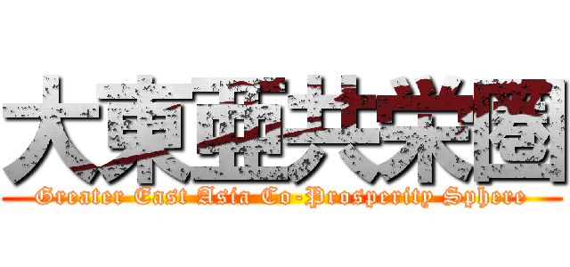 大東亜共栄圏 (Greater East Asia Co-Prosperity Sphere)