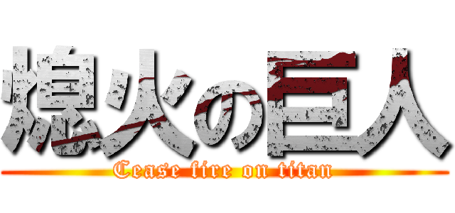 熄火の巨人 (Cease fire on titan)