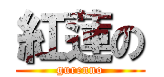 紅蓮の (gurenno)