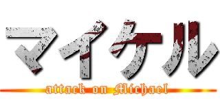 マイケル (attack on Michael)