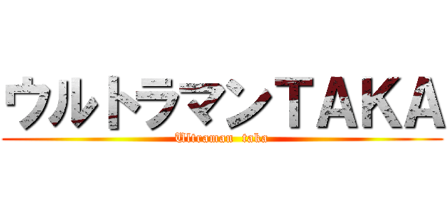 ウルトラマンＴＡＫＡ (Ultraman  taka)
