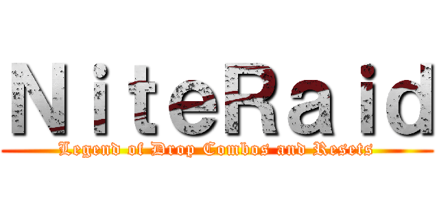 ＮｉｔｅＲａｉｄ (Legend of Drop Combos and Resets)