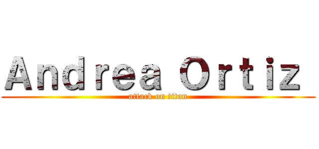 Ａｎｄｒｅａ Ｏｒｔｉｚ  (attack on titan)