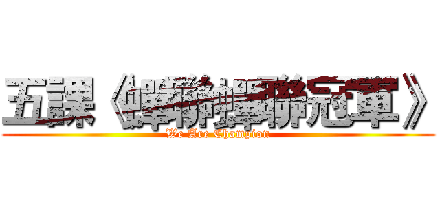 五課《蟬聯蟬聯冠軍》 (We Are Champion)