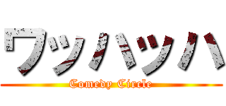 ワッハッハ (Comedy Circle)
