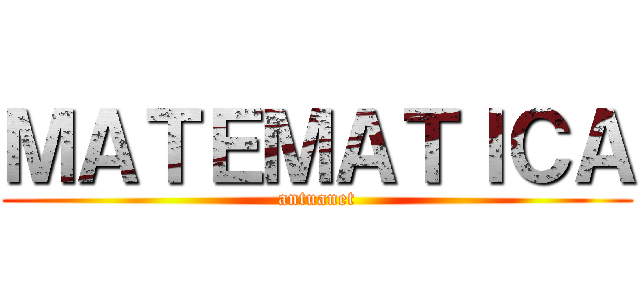 ＭＡＴＥＭＡＴＩＣＡ (antuanet)