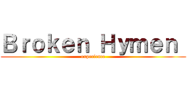 Ｂｒｏｋｅｎ Ｈｙｍｅｎ  (experience)