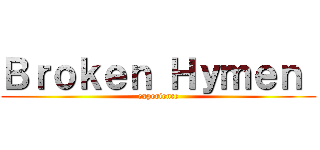 Ｂｒｏｋｅｎ Ｈｙｍｅｎ  (experience)