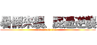 暑假來襲、屁還逆襲 (attack on titan)