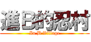 進Ｂ的忍村 (In B Village)